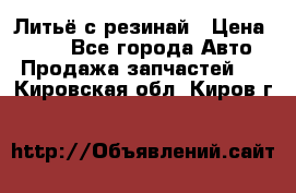 Литьё с резинай › Цена ­ 300 - Все города Авто » Продажа запчастей   . Кировская обл.,Киров г.